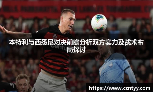 本特利与西悉尼对决前瞻分析双方实力及战术布局探讨